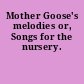 Mother Goose's melodies or, Songs for the nursery.