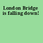 London Bridge is falling down!