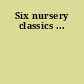 Six nursery classics ...