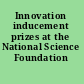Innovation inducement prizes at the National Science Foundation /