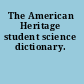 The American Heritage student science dictionary.