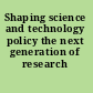 Shaping science and technology policy the next generation of research /