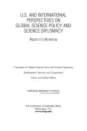 U.S. and international perspectives on global science policy and science diplomacy report of a workshop /