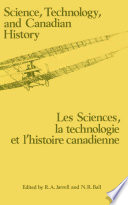 Science, technology, and Canadian history the first Conference on the Study of the History of Canadian Science and Technology, Kingston, Ontario = Les sciences, la technologie et l'histoire canadienne : premier Congrès sur l'histoire des sciences et de la technologie canadiennes [Kingston, Ontario] /