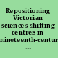 Repositioning Victorian sciences shifting centres in nineteenth-century scientific thinking /