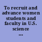 To recruit and advance women students and faculty in U.S. science and engineering