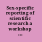 Sex-specific reporting of scientific research a workshop summary /