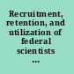 Recruitment, retention, and utilization of federal scientists and engineers a report to the Carnegie Commission on Science, Technology, and Government /