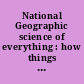 National Geographic science of everything : how things work in our world from cell phones, soap bubbles & vaccines to GPS, x-rays & submarines.