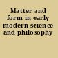 Matter and form in early modern science and philosophy