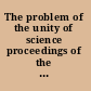 The problem of the unity of science proceedings of the Annual Meeting of the International Academy of the Philosophy of Science, Copenhagen-Aarhus, Denmark, 31 May-3 June 2000 /