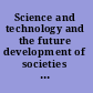 Science and technology and the future development of societies international workshop proceedings /