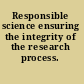 Responsible science ensuring the integrity of the research process.