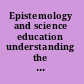 Epistemology and science education understanding the evolution vs. intelligent design controversy /