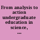 From analysis to action undergraduate education in science, mathematics, engineering, and technology /