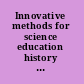 Innovative methods for science education history of science, ICT and inquiry based science teaching /