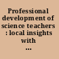 Professional development of science teachers : local insights with lessons for the global community /