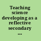 Teaching science developing as a reflective secondary teacher /