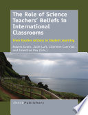 The role of science teachers' beliefs in international classrooms : from teacher actions to student learning /