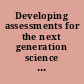 Developing assessments for the next generation science standards /