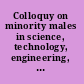 Colloquy on minority males in science, technology, engineering, and mathematics /