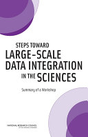 Steps toward large-scale data integration in the sciences summary of a workshop /