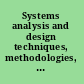 Systems analysis and design techniques, methodologies, approaches, and architectures /