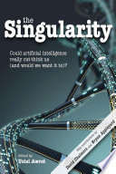 The singularity : could artificial intelligence really out-think us (and would we want it to)? /