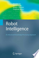 Robot intelligence an advanced knowledge processing approach /