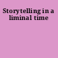 Storytelling in a liminal time