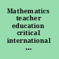Mathematics teacher education critical international perspectives /