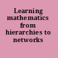 Learning mathematics from hierarchies to networks /