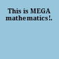 This is MEGA mathematics!.