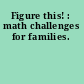 Figure this! : math challenges for families.