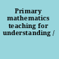 Primary mathematics teaching for understanding /