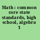 Math : common core state standards, high school, algebra 1 /