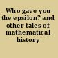 Who gave you the epsilon? and other tales of mathematical history /
