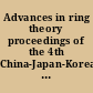 Advances in ring theory proceedings of the 4th China-Japan-Korea International Conference, 24-28 June, 2004 /