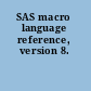 SAS macro language reference, version 8.