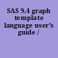 SAS 9.4 graph template language user's guide /