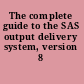 The complete guide to the SAS output delivery system, version 8