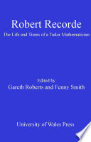 Robert Recorde the life and times of a Tudor mathematician /