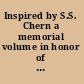 Inspired by S.S. Chern a memorial volume in honor of a great mathematician /