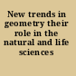 New trends in geometry their role in the natural and life sciences /