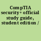 CompTIA security+ official study guide, student edition /