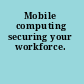 Mobile computing securing your workforce.