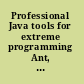 Professional Java tools for extreme programming Ant, Xdoclet, JUnit, Cactus, and Maven /