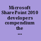 Microsoft SharePoint 2010 developers compendium the best of Packt for extending SharePoint : build an engaging SharePoint site with Visual Studio, Silverlight, PowerShell, and Windows phone 7 : [quick answers to common problems] /