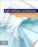 Agile software architecture : aligning agile processes and software architectures /