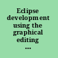 Eclipse development using the graphical editing framework and the eclipse modeling framework